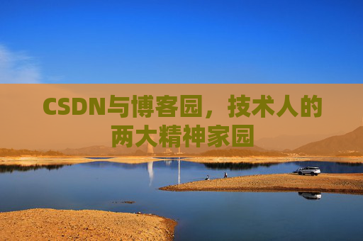 CSDN与博客园，技术人的两大精神家园